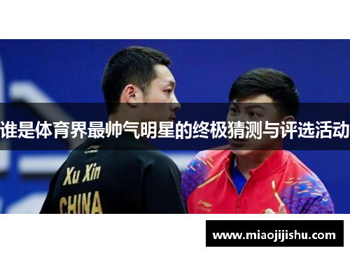 谁是体育界最帅气明星的终极猜测与评选活动